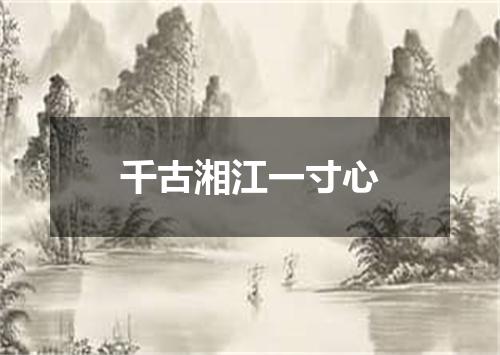 千古湘江一寸心