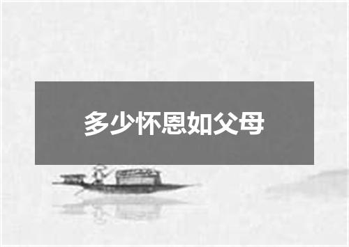 多少怀恩如父母