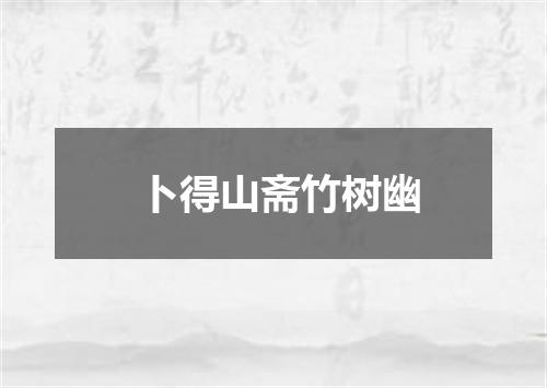 卜得山斋竹树幽