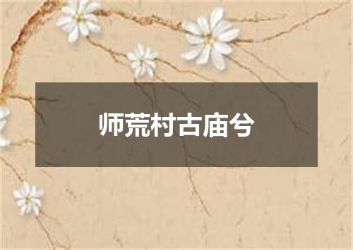 师荒村古庙兮