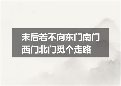 末后若不向东门南门西门北门觅个走路