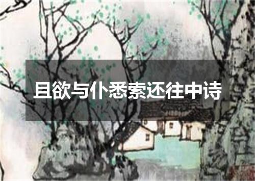 且欲与仆悉索还往中诗