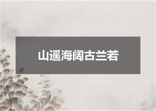 山遥海阔古兰若