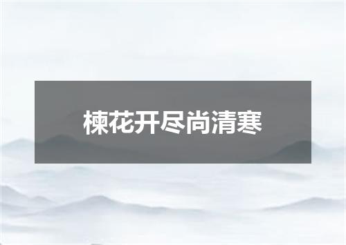 楝花开尽尚清寒