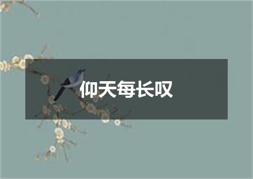 仰天每长叹