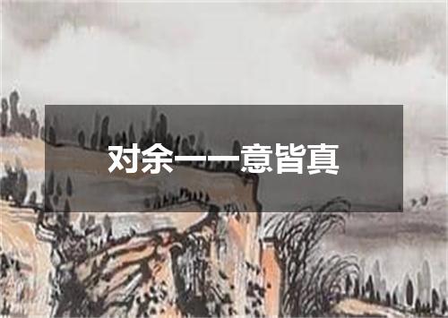 对余一一意皆真