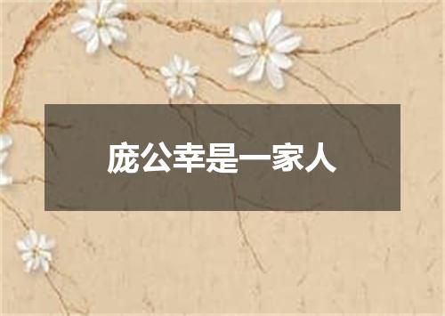 庞公幸是一家人