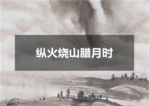 纵火烧山腊月时
