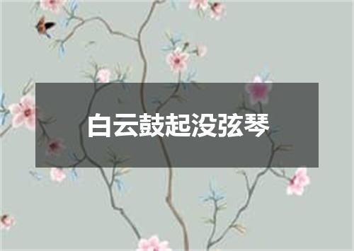 白云鼓起没弦琴