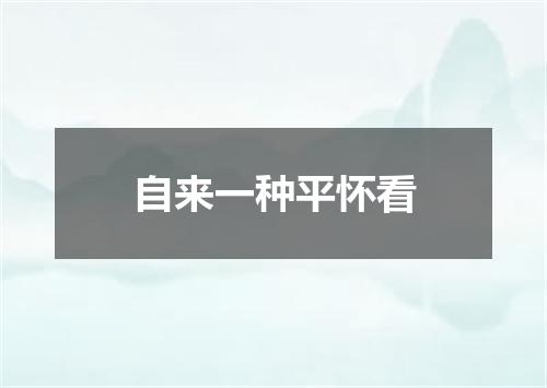 自来一种平怀看