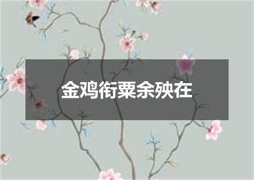 金鸡衔粟余殃在