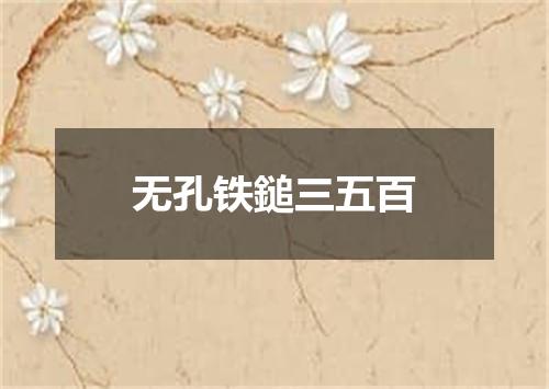 无孔铁鎚三五百