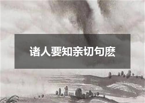 诸人要知亲切句麽