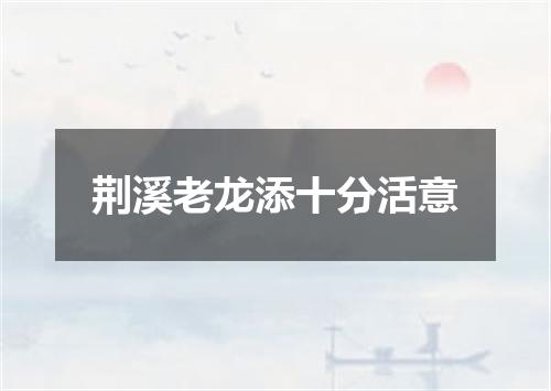 荆溪老龙添十分活意