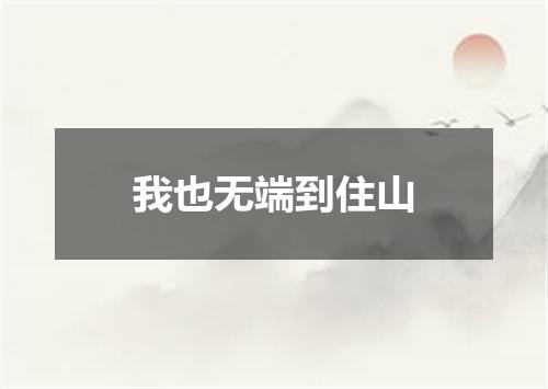 我也无端到住山
