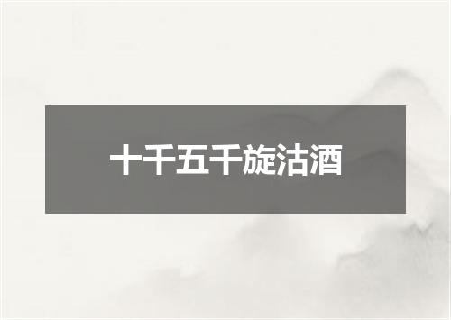 十千五千旋沽酒