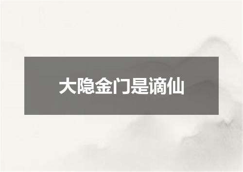 大隐金门是谪仙