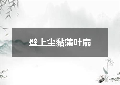 壁上尘黏蒲叶扇