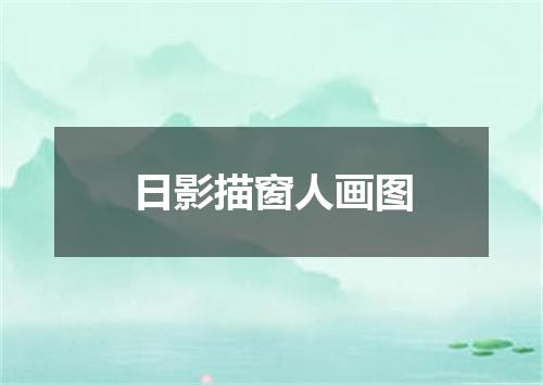 日影描窗人画图