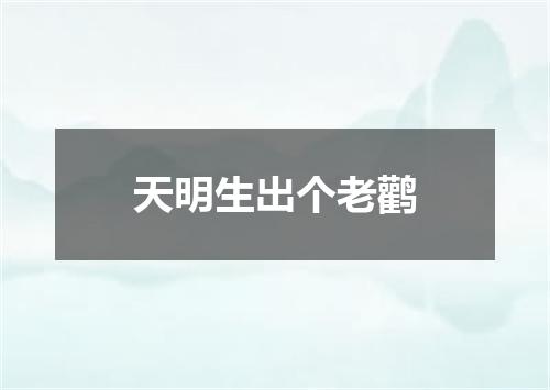 天明生出个老鹳