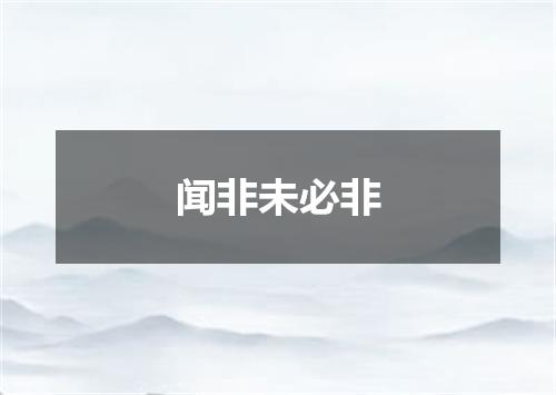 闻非未必非