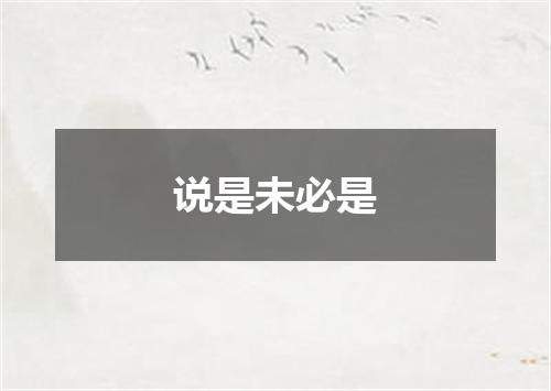 说是未必是