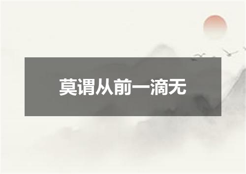 莫谓从前一滴无