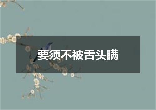 要须不被舌头瞒