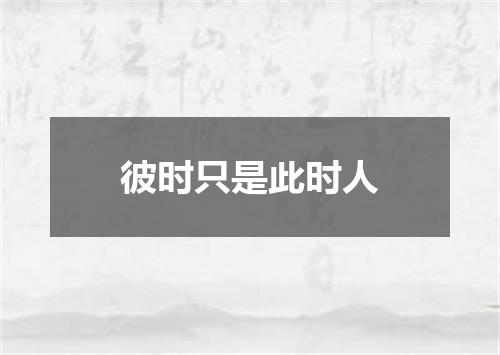 彼时只是此时人