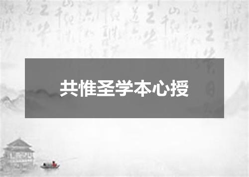 共惟圣学本心授