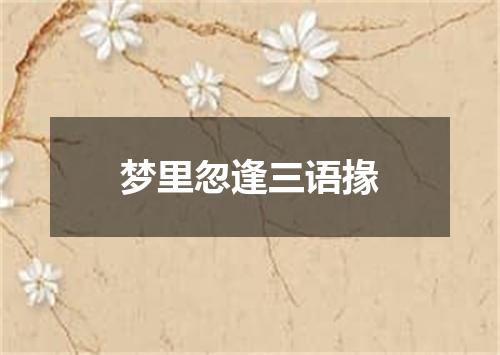 梦里忽逢三语掾