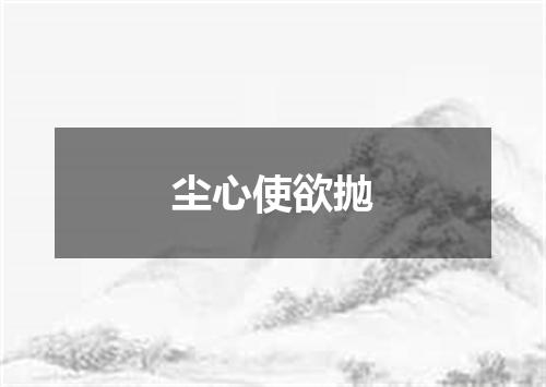 尘心使欲抛