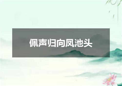 佩声归向凤池头
