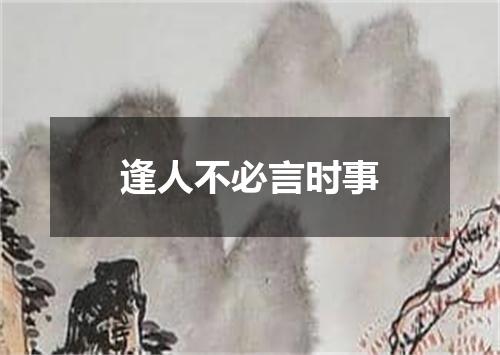 逢人不必言时事