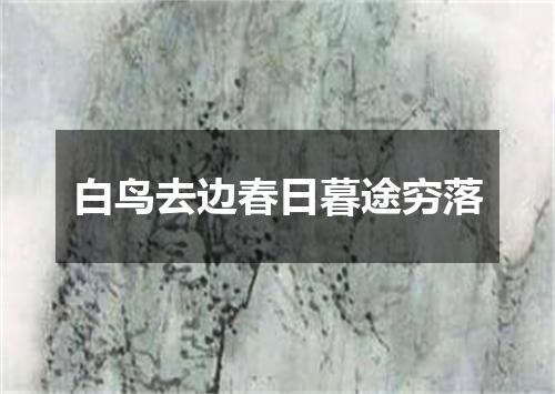 白鸟去边春日暮途穷落