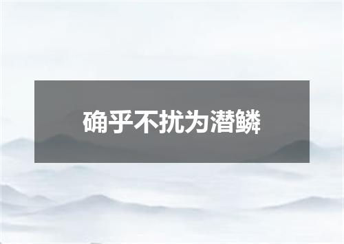 确乎不扰为潜鳞