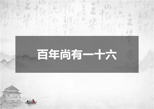 百年尚有一十六