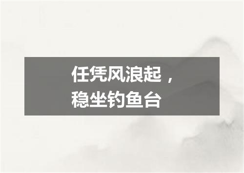 任凭风浪起，稳坐钓鱼台