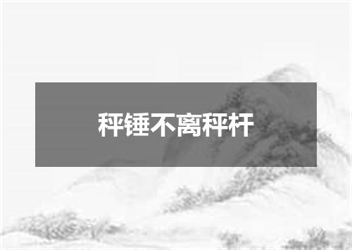 秤锤不离秤杆