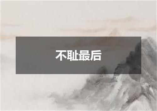 不耻最后