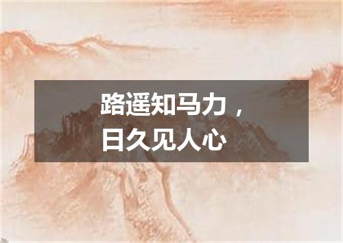 路遥知马力，日久见人心