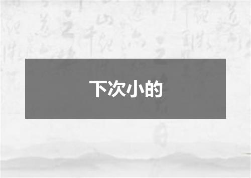 下次小的