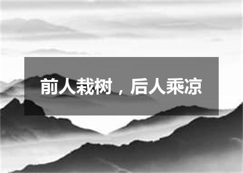 前人栽树，后人乘凉