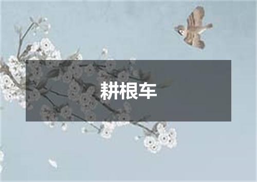 耕根车