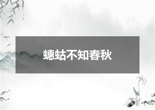 蟪蛄不知春秋