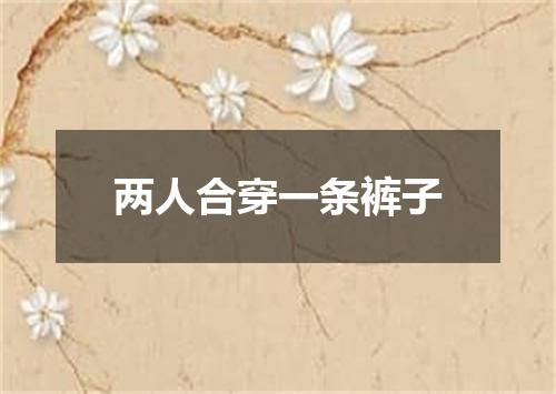 两人合穿一条裤子