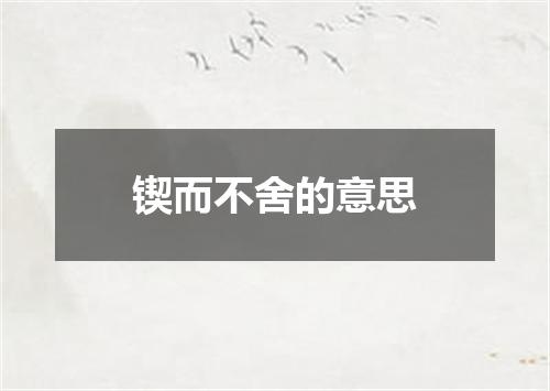 锲而不舍的意思