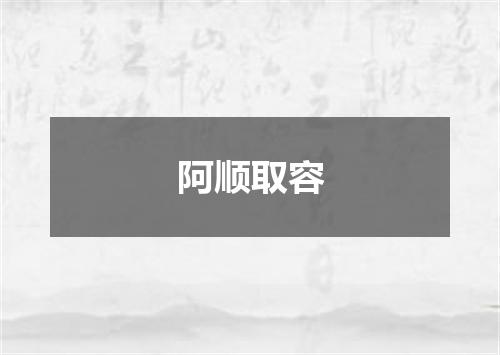 阿顺取容