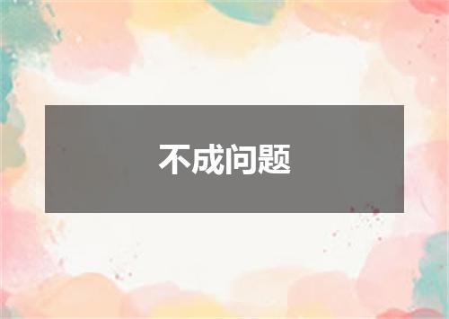 不成问题