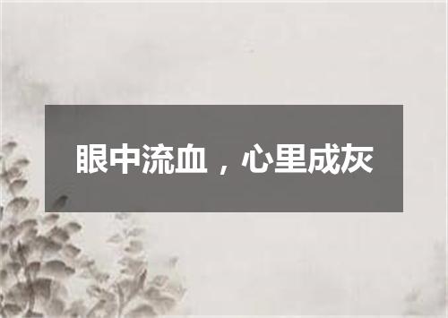 眼中流血，心里成灰